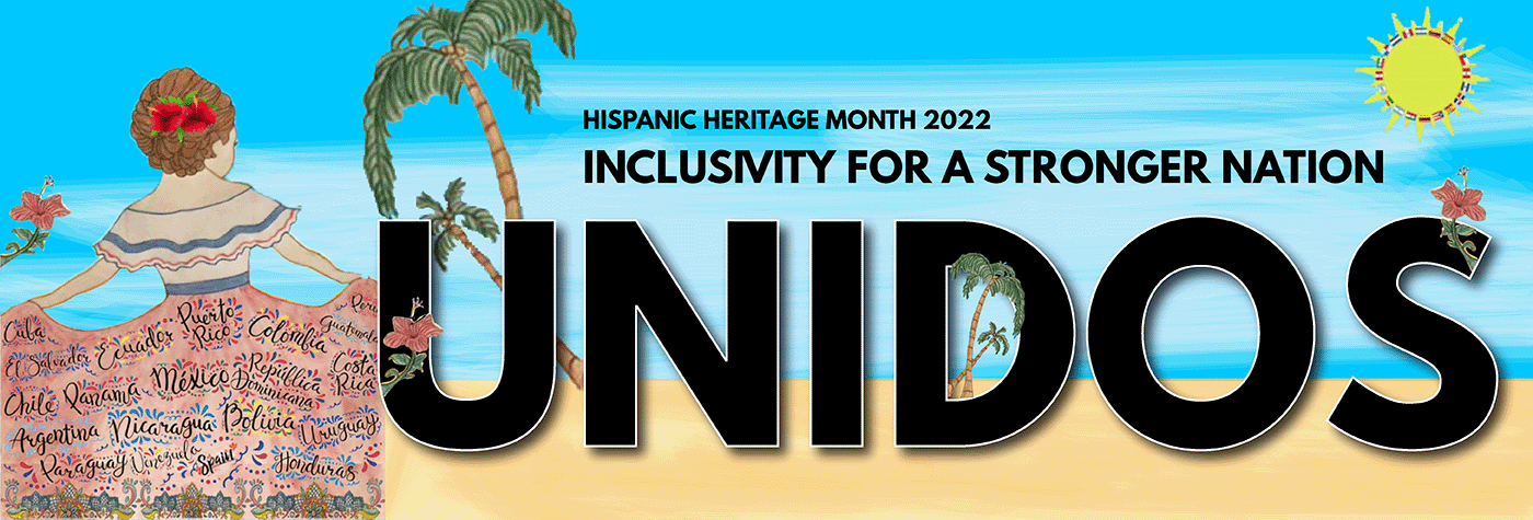 The theme for Hispanic Heritage Month 2022 is Unidos: Inclusivity for a Stronger Nation. Graphic features beach with blue sky, cream colored sand, palm tree and woman in traditional attire.