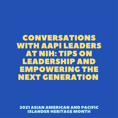 Conversations with AAPI Leaders at NIH: Tips on Leadership and Empowering the Next Generation 