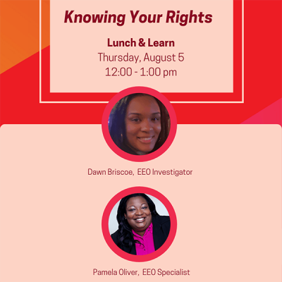 Knowing Your Rights Lunch & Learn, Wednesday, August 5, 12-1pm; Dawn Briscoe, EEO Investigator, Pamela Oliver, EEO Specialist