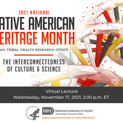 : 2021 National Native American Heritage Month; NIH Tribal Research Office; The Interconnectedness of Culture & Science; Virtual Guest Lecture with Dr. Donald Warne; Wednesday, November 17, 2021, 2 pm ET